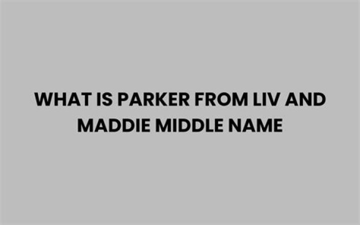 What is Parker’s middle name from Liv and Maddie? – Celebrity